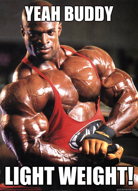 yeah buddy light weight!  Ronnie Coleman Misc