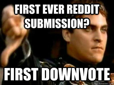 First ever reddit submission? first downvote  Downvoting Roman