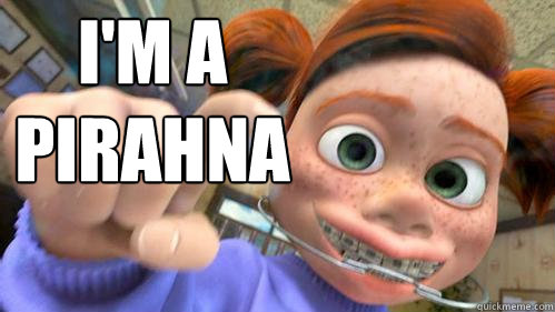 I'm a 
Pirahna  Darla