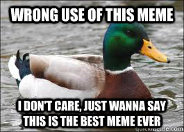 Wrong use of this meme I don't care, just wanna say this is the best meme ever  Good Advice Duck