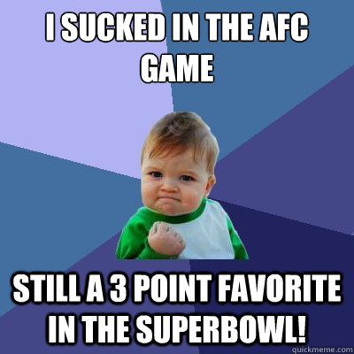 I sucked in the AFC game Still a 3 point favorite in the superbowl! - I sucked in the AFC game Still a 3 point favorite in the superbowl!  Success Kid