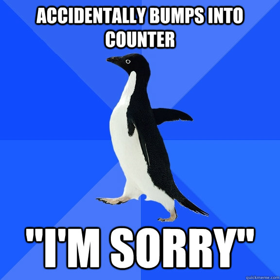 Accidentally bumps into counter 