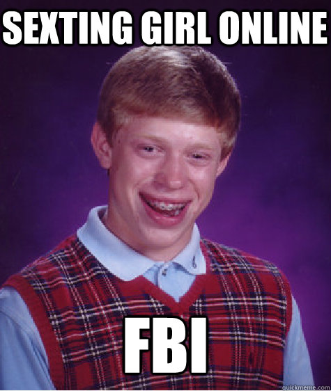 sexting girl online fbi - sexting girl online fbi  Bad Luck Brian