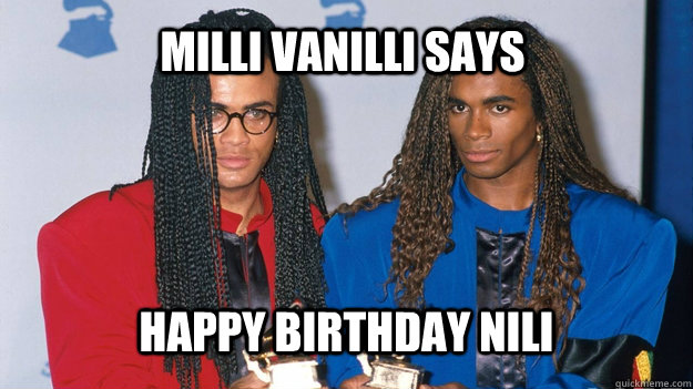 Milli Vanilli says happy birthday Nili  