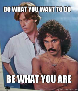 Do what you want to do be what you are - Do what you want to do be what you are  Hall and oates
