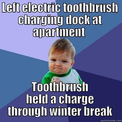 LEFT ELECTRIC TOOTHBRUSH CHARGING DOCK AT APARTMENT  TOOTHBRUSH HELD A CHARGE THROUGH WINTER BREAK Success Kid