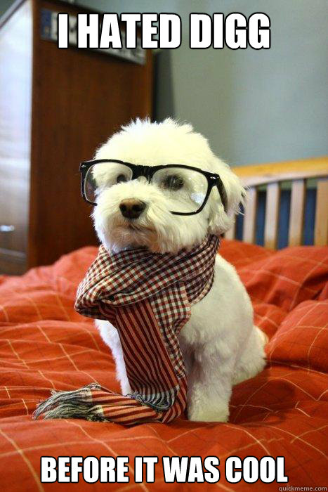 I hated digg before it was cool - I hated digg before it was cool  Hipster Dog