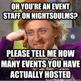 Oh you're an event staff on NightSoulMS? Please tell me how many events you have actually hosted - Oh you're an event staff on NightSoulMS? Please tell me how many events you have actually hosted  Psychotic Willy Wonka