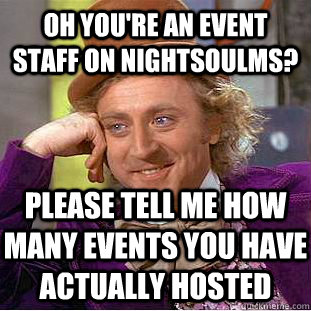 Oh you're an event staff on NightSoulMS? Please tell me how many events you have actually hosted  Psychotic Willy Wonka