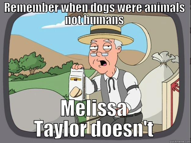 REMEMBER WHEN DOGS WERE ANIMALS NOT HUMANS MELISSA TAYLOR DOESN'T Pepperidge Farm Remembers