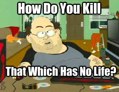 How Do You Kill That Which Has No Life? - How Do You Kill That Which Has No Life?  WOW Addict