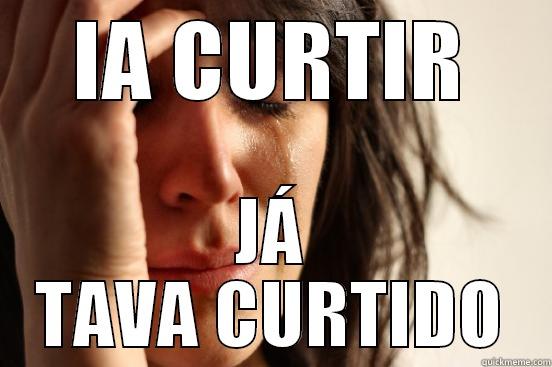 IA CURTIR JÁ TAVA CURTIDO First World Problems