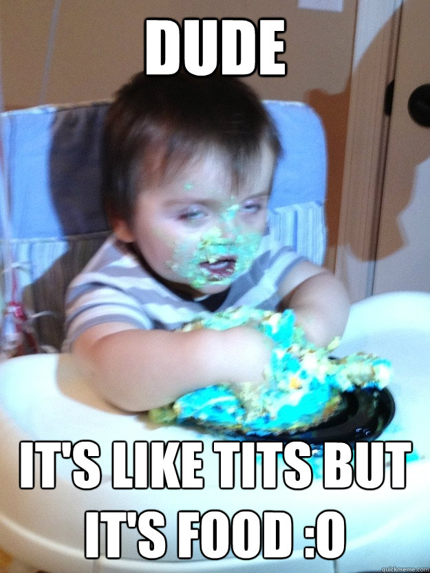 Dude It's like Tits but it's food :o - Dude It's like Tits but it's food :o  Munchies Kid
