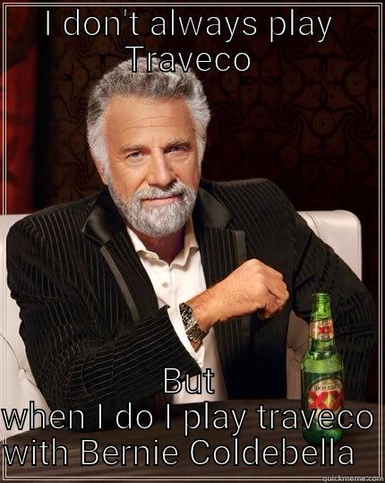 I DON'T ALWAYS PLAY TRAVECO BUT WHEN I DO I PLAY TRAVECO WITH BERNIE COLDEBELLA   The Most Interesting Man In The World