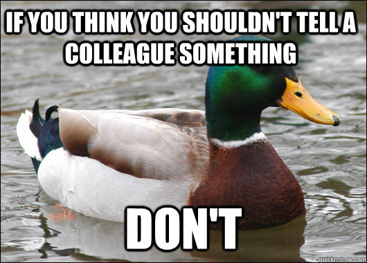 If you think you shouldn't tell a colleague something Don't  Actual Advice Mallard