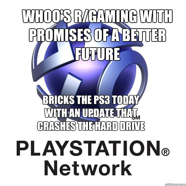 Whoo's r/gaming with promises of a better future bricks the PS3 today with an update that crashes the hard drive  