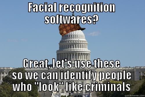 FACIAL RECOGNITION SOFTWARES? GREAT, LET'S USE THESE SO WE CAN IDENTIFY PEOPLE WHO 