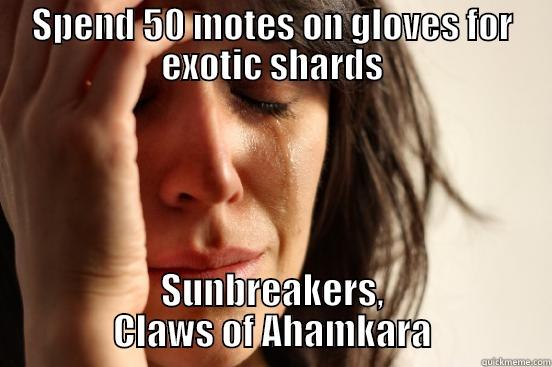 SPEND 50 MOTES ON GLOVES FOR EXOTIC SHARDS SUNBREAKERS, CLAWS OF AHAMKARA First World Problems