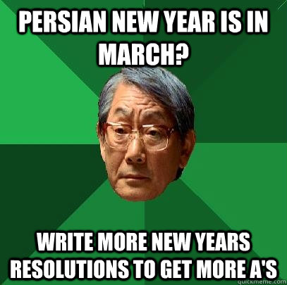 Persian New Year is in March? write more new years resolutions to get more a's - Persian New Year is in March? write more new years resolutions to get more a's  High Expectations Asian Father
