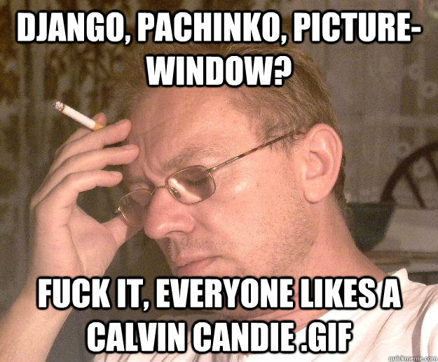 Django, pachinko, picture-window? Fuck it, Everyone likes a Calvin Candie .Gif - Django, pachinko, picture-window? Fuck it, Everyone likes a Calvin Candie .Gif  Failed redditor