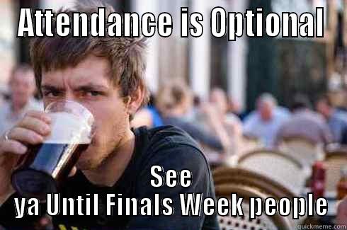 ATTENDANCE IS OPTIONAL SEE YA UNTIL FINALS WEEK PEOPLE Lazy College Senior