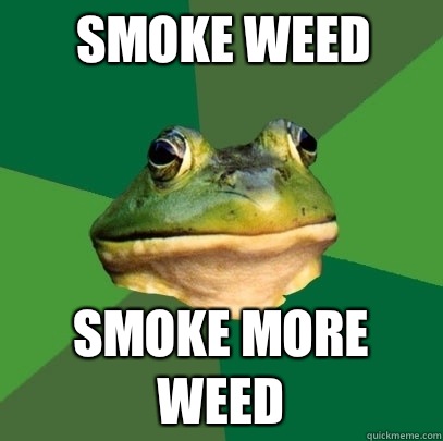 Smoke weed Smoke more weed   Foul Bachelor Frog