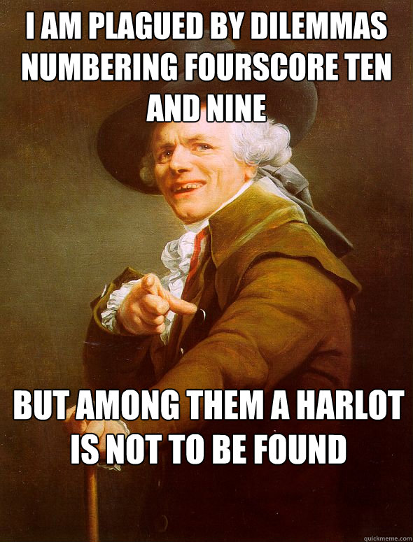 i am plagued by dilemmas numbering fourscore ten and nine but among them a harlot is not to be found - i am plagued by dilemmas numbering fourscore ten and nine but among them a harlot is not to be found  Joseph Ducreux