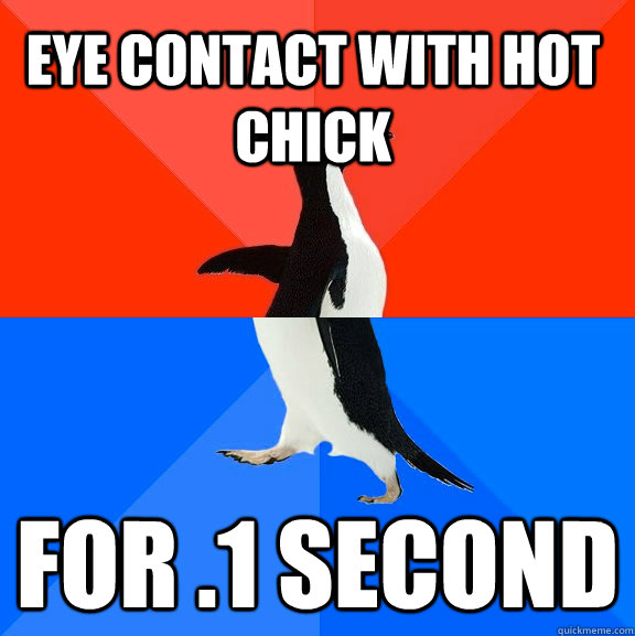Eye contact with hot chick for .1 second  Socially Awesome Awkward Penguin