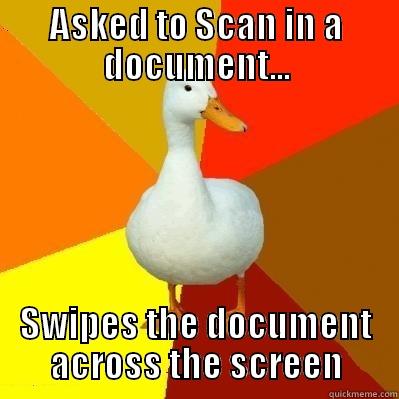 ASKED TO SCAN IN A DOCUMENT... SWIPES THE DOCUMENT ACROSS THE SCREEN Tech Impaired Duck