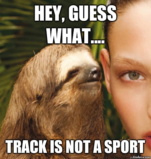 Hey, Guess What.... Track Is Not A Sport  rape sloth