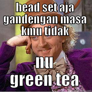 HEAD SET AJA GANDENGAN MASA KMU TIDAK NU GREEN TEA Condescending Wonka