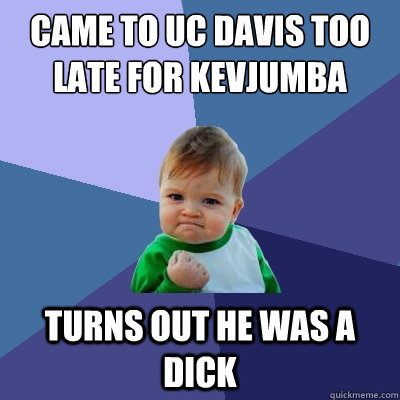 Came to UC Davis too late for KevJumba Turns out he was a dick  Success Kid