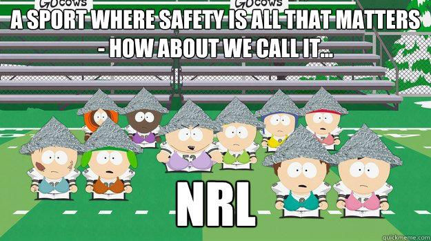 A sport where safety is all that matters - how about we call it... NRL - A sport where safety is all that matters - how about we call it... NRL  National Sarcastaball League