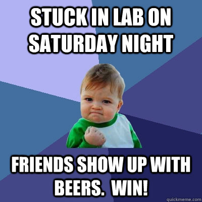 Stuck in Lab on Saturday Night Friends show up with beers.  win!  Success Kid