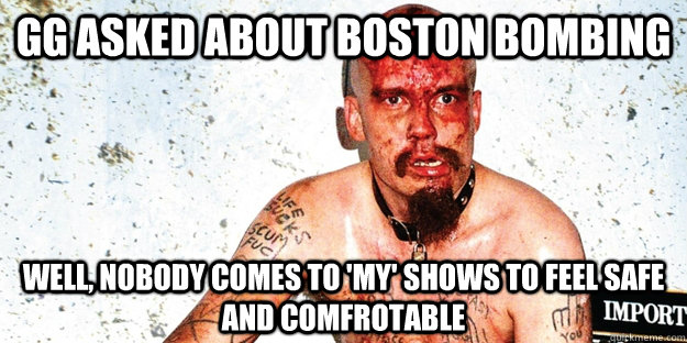 GG asked about boston bombing well, nobody comes to 'my' shows to feel safe and comfrotable  
