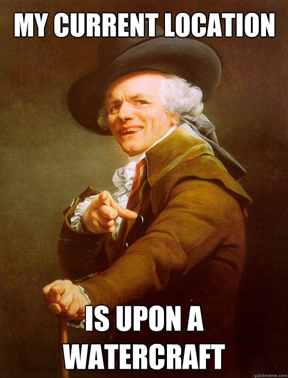 My current location Is upon a watercraft  Joseph Ducreux