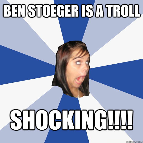 Ben Stoeger is a troll SHOCKING!!!! - Ben Stoeger is a troll SHOCKING!!!!  Annoying Facebook Girl