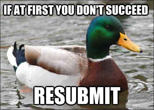 If at first you don't succeed resubmit  Actual Advice Mallard