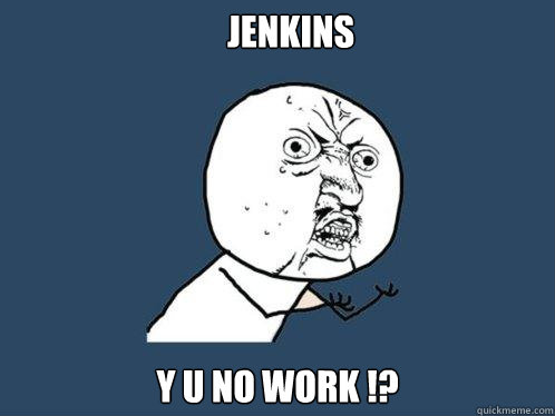 jenkins y u no work !?  Y U No