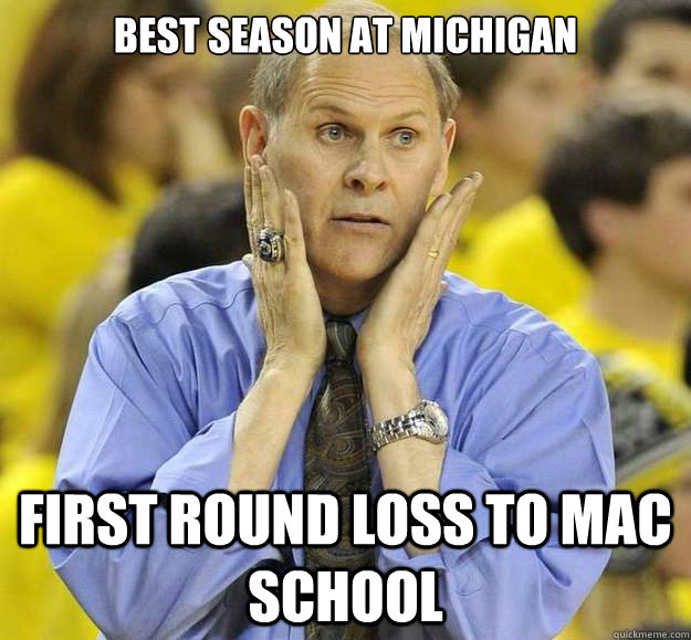Best season at Michigan First round loss to MAC school  Sad Beilein