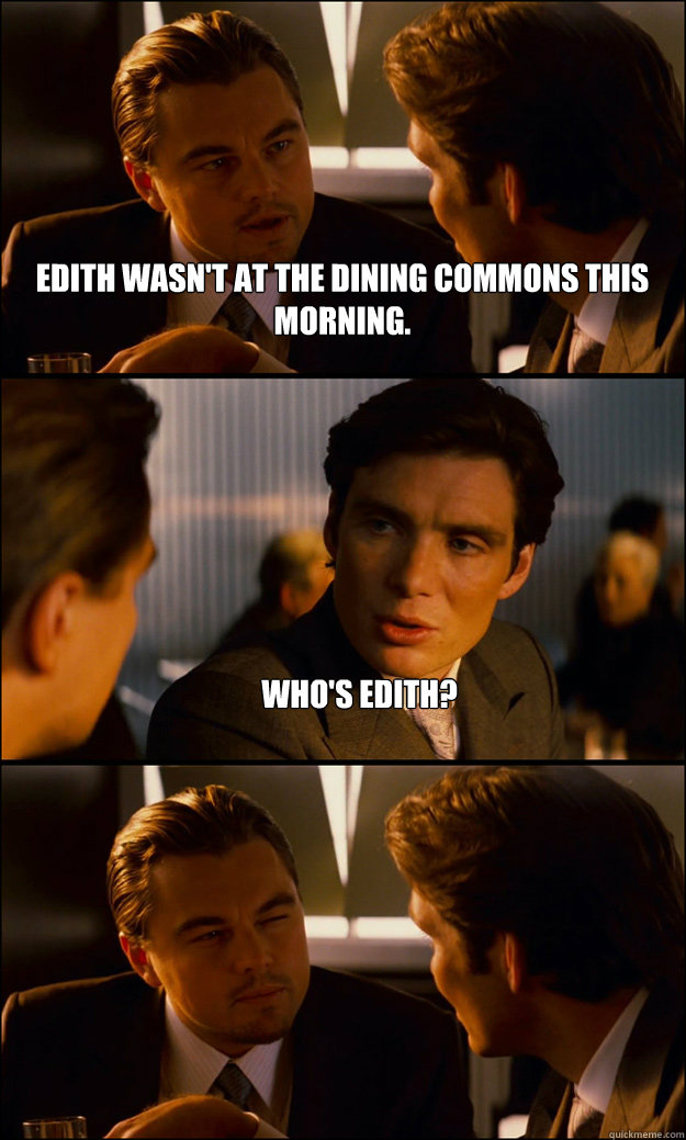 Edith wasn't at the dining commons this morning. who's Edith?   Inception