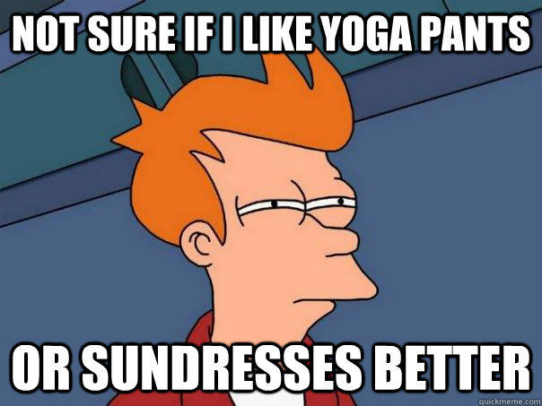 Not sure if I like yoga pants Or sundresses better  Futurama Fry