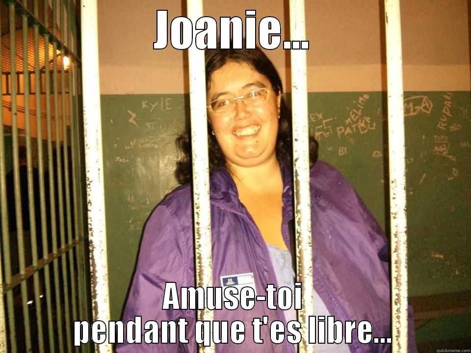 JOANIE... AMUSE-TOI PENDANT QUE T'ES LIBRE... Misc