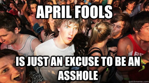april fools is just an excuse to be an asshole  Sudden Clarity Clarence