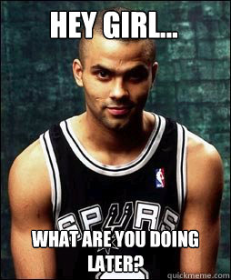 Hey girl... What are you doing later? - Hey girl... What are you doing later?  Tony Parker Meme