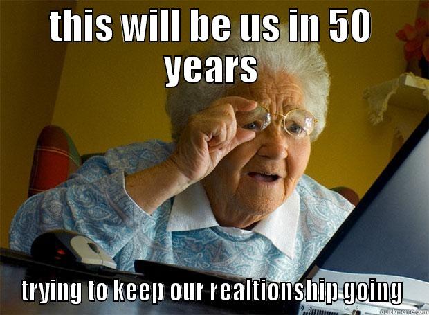 THIS WILL BE US IN 50 YEARS TRYING TO KEEP OUR REALTIONSHIP GOING Grandma finds the Internet