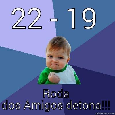 22 - 19 RODA DOS AMIGOS DETONA!!! Success Kid