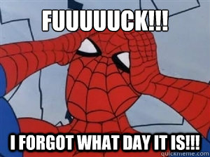 FUUUUUCK!!! i forgot what day it is!!! - FUUUUUCK!!! i forgot what day it is!!!  hungover spiderman