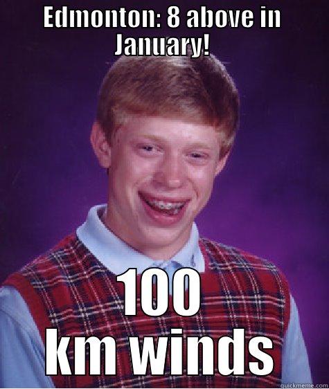 Finally, a warm day - EDMONTON: 8 ABOVE IN JANUARY! 100 KM WINDS Bad Luck Brian