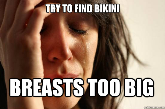 Try to find Bikini breasts too Big  First World Problems